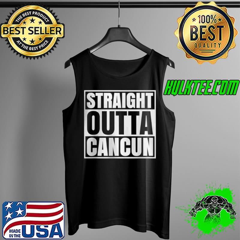 Best Straight Outta Cancun Mexico Souvenir T Shirt Tank Top Best Straight Outta Cancun Mexico Souvenir T Shirt Tank Top