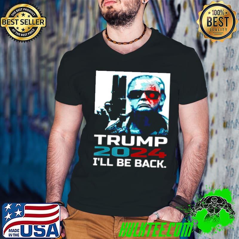Best Trump 2024 I’ll Be Back Shirt