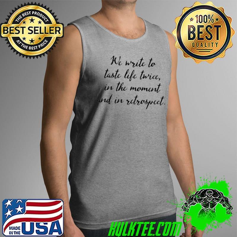 Best Writer We Write To Taste Life Twice In The Moment And In Retrospect Tank Top Best Writer We Write To Taste Life Twice In The Moment And In Retrospect Tank Top