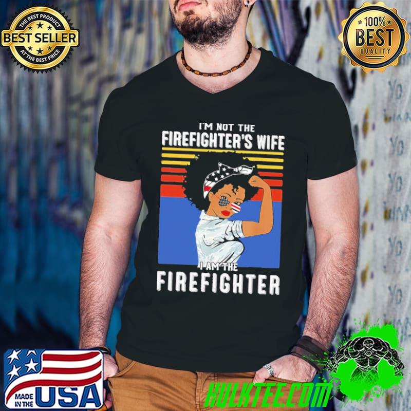Black Woman I'm Not The Firefighter's Wife I'm The Firefighter Vintage Shirt