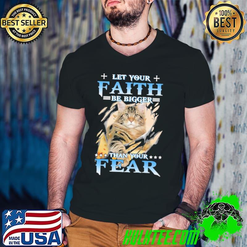 Cat Let Your Faith Be Bigger Than Your Fear Shirt