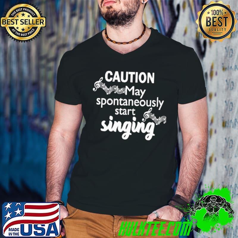 Caution May Spontaneously Start Singing shirt Caution May Spontaneously Start Singing shirt