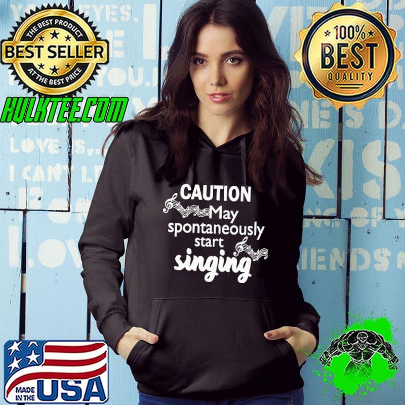 Caution May Spontaneously Start Singing Hoodie Caution May Spontaneously Start Singing Hoodie