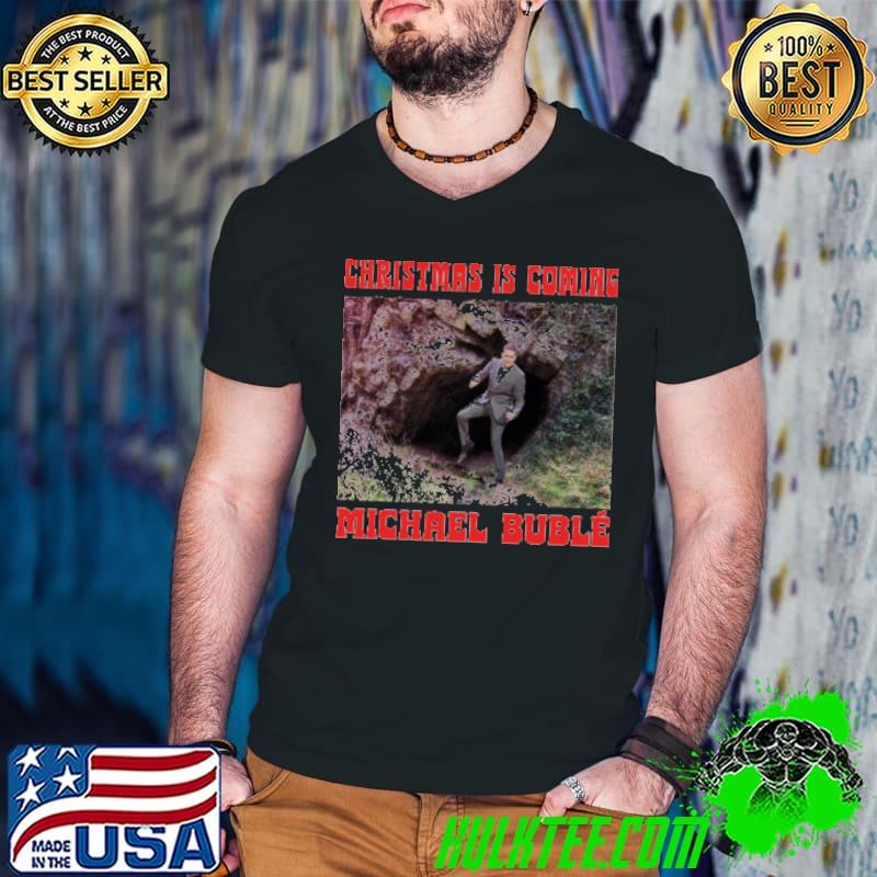 Christmas is coming michael buble shirt
