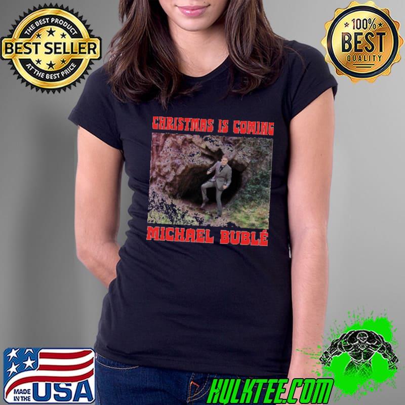 Christmas is coming michael buble Ladies Tee Christmas is coming michael buble Ladies Tee
