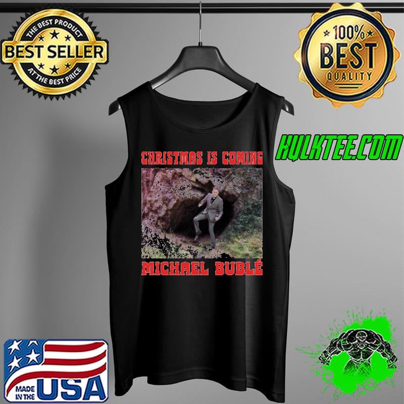 Christmas is coming michael buble Tank Top Christmas is coming michael buble Tank Top