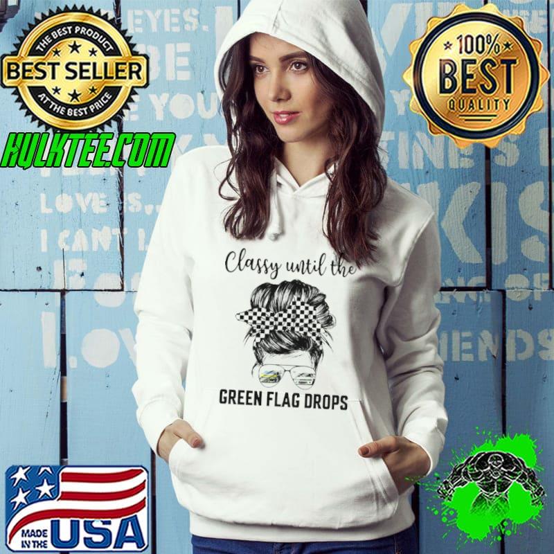 Classy Until The Green Flag Drops Drifting Shirt