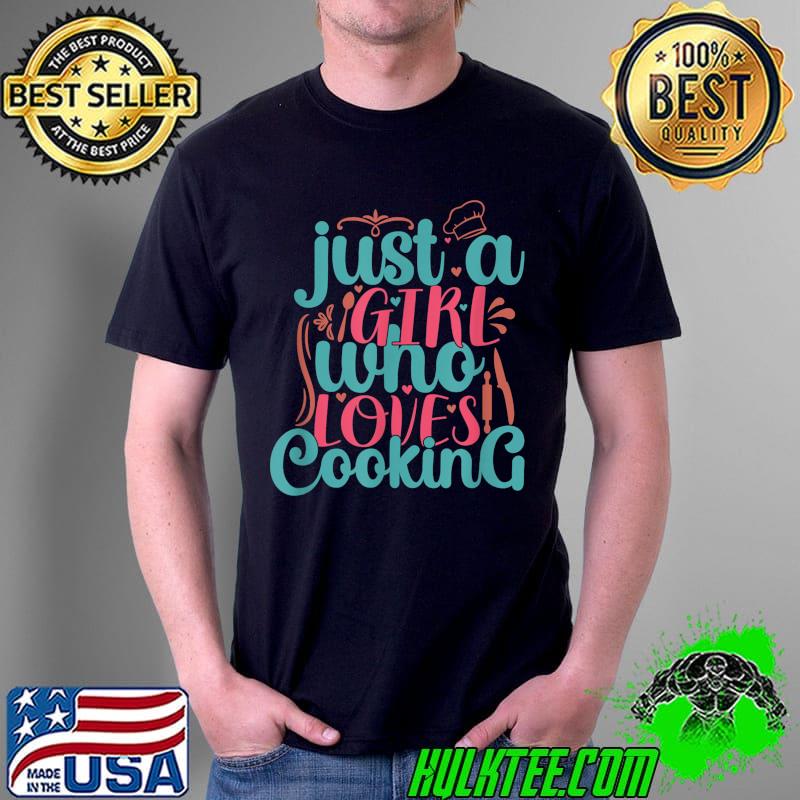 Cook Just A Girl Who Loves Cooking Chef T-Shirt Unisex Cook Just A Girl Who Loves Cooking Chef T-Shirt Unisex