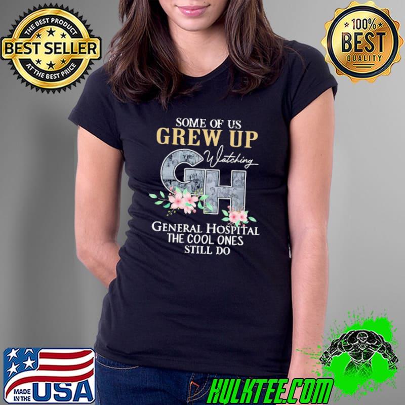 Cool Some Of Us Grew Up Watching GH General Hospital The Cool Ones Still Do Shirt Ladies Tee Cool Some Of Us Grew Up Watching GH General Hospital The Cool Ones Still Do Shirt Ladies Tee