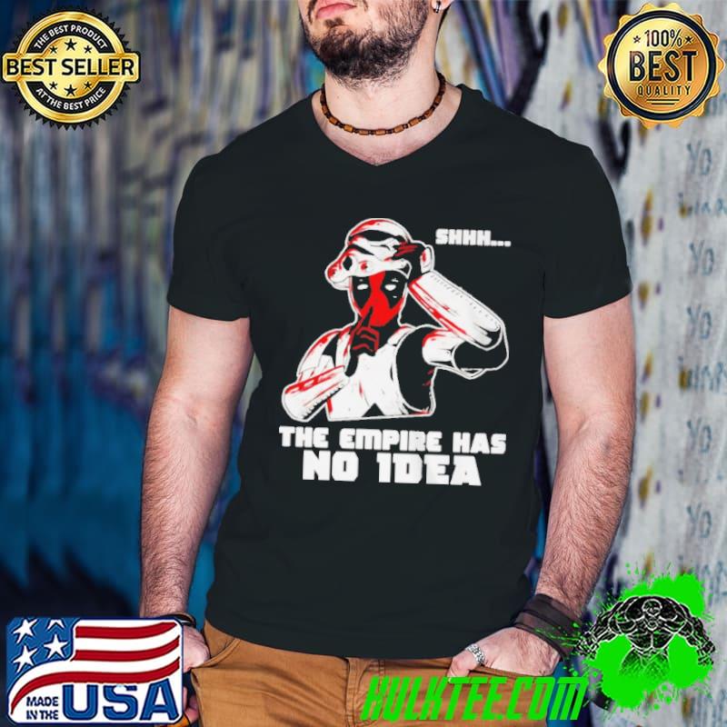 Deadpool shhh the empire has no idea shirt