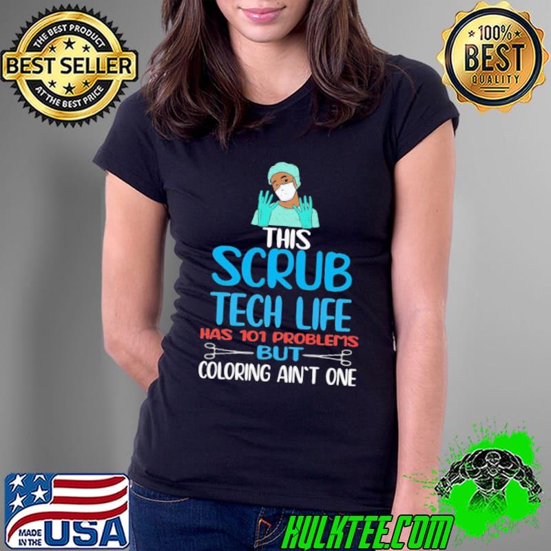 Doctor This Scrub Tech Life Has 101 Problems But Coloring Ain't One Shirt Ladies Tee Doctor This Scrub Tech Life Has 101 Problems But Coloring Ain't One Shirt Ladies Tee