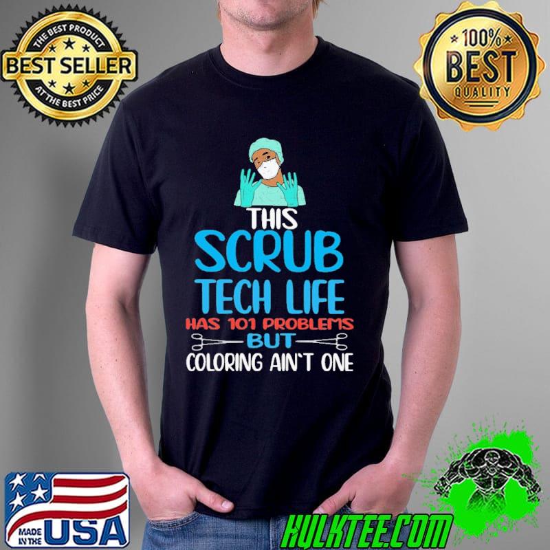 Doctor This Scrub Tech Life Has 101 Problems But Coloring Ain't One Shirt Unisex Doctor This Scrub Tech Life Has 101 Problems But Coloring Ain't One Shirt Unisex