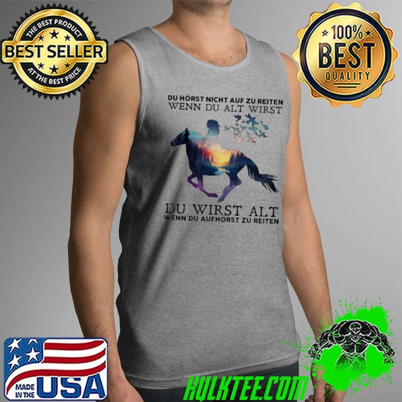 Du hörst nicht auf zu reiten, wenn du alt wirst Shirt Tank Top Du hörst nicht auf zu reiten, wenn du alt wirst Shirt Tank Top
