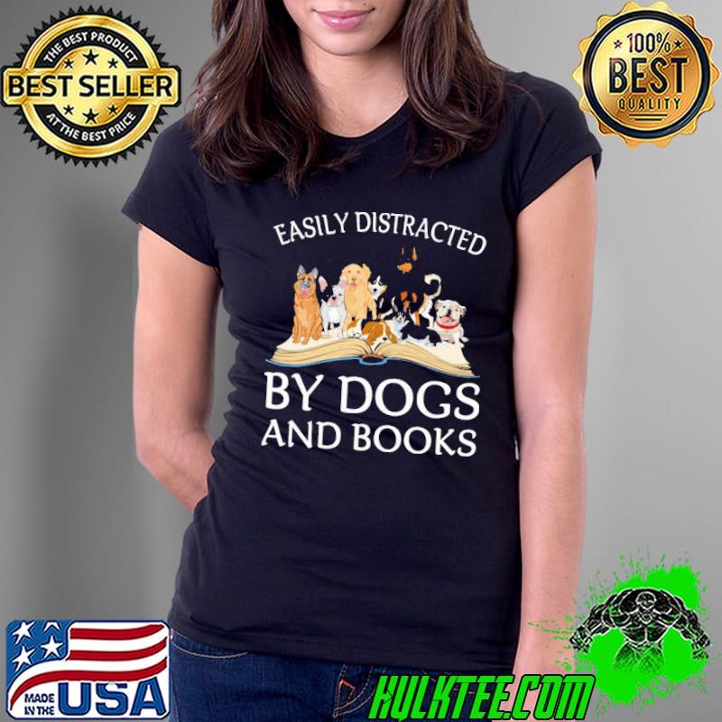 Easily Distracted By Dogs And Books Shirt Ladies Tee Easily Distracted By Dogs And Books Shirt Ladies Tee