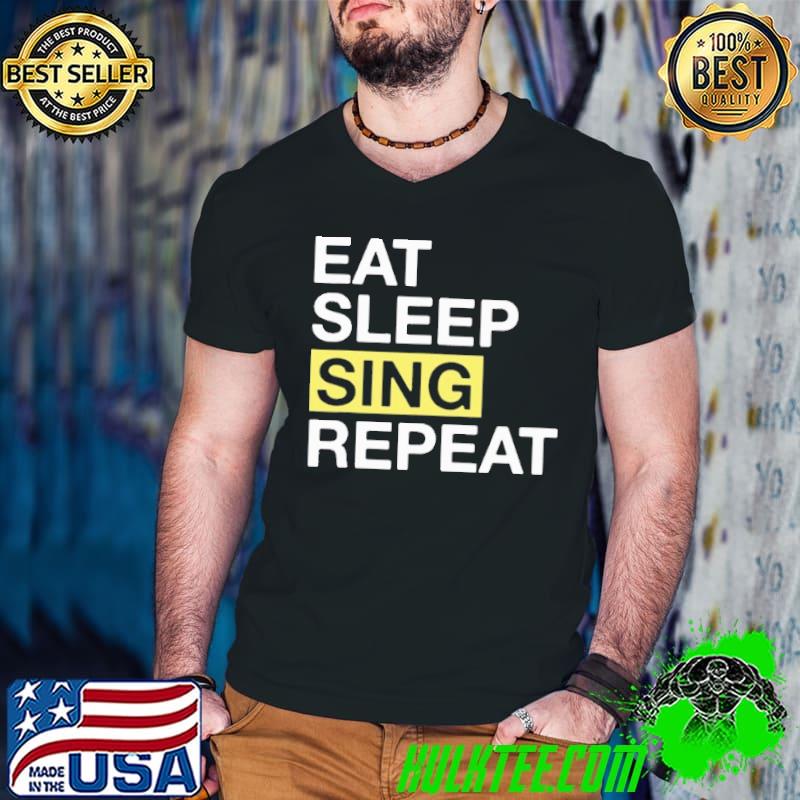 Eat sleep sing repeat shirt