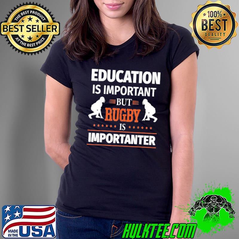 Education Is Important But Rugby Is Importanter Quote Unisex T-Shirt Ladies Tee Education Is Important But Rugby Is Importanter Quote Unisex T-Shirt Ladies Tee