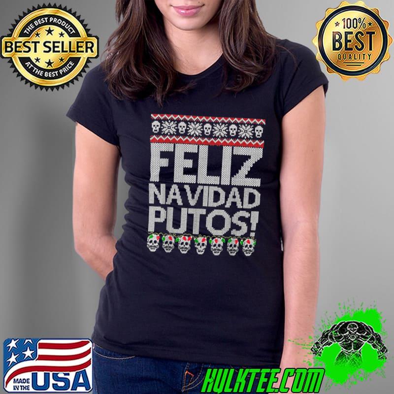 Feliz Navidad Putos Funny Mexican Ugly Xmas Party Gift T-Shirt Ladies Tee Feliz Navidad Putos Funny Mexican Ugly Xmas Party Gift T-Shirt Ladies Tee