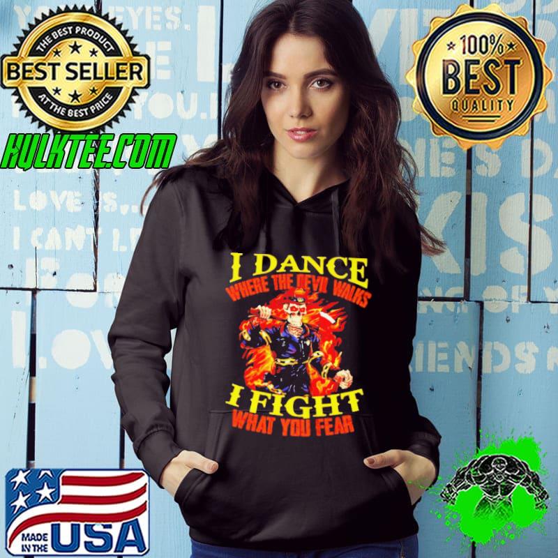 Firefighter I dance where the devil walks I fight what you fear shirt