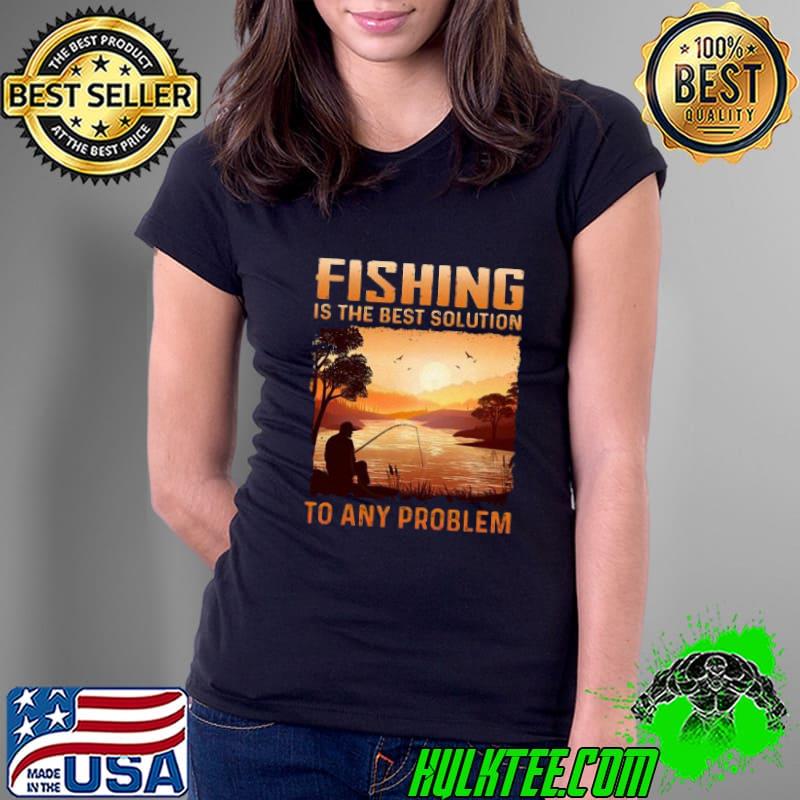 Fishing Best Solution Shirt Ladies Tee Fishing Best Solution Shirt Ladies Tee