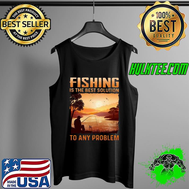Fishing Best Solution Shirt Tank Top Fishing Best Solution Shirt Tank Top
