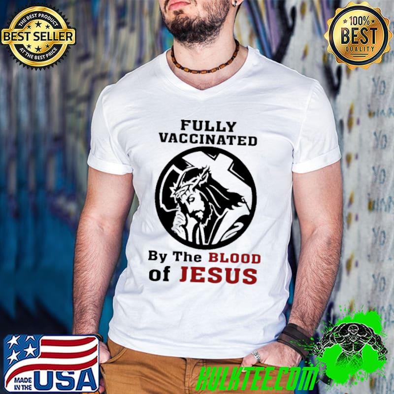 Fully Vaccinated By The Blood Of Jesus Shirt