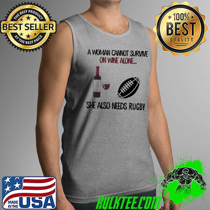 Funny A Woman Cannot Survive On Wine Alone She Also Needs Rubgy Shirt Tank Top Funny A Woman Cannot Survive On Wine Alone She Also Needs Rubgy Shirt Tank Top