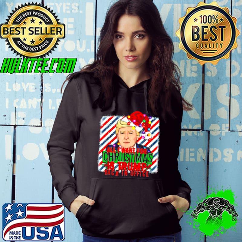 Funny All I Want For Christmas Is Trump Back In Office Xmas Santa Shirt Hoodie Funny All I Want For Christmas Is Trump Back In Office Xmas Santa Shirt Hoodie