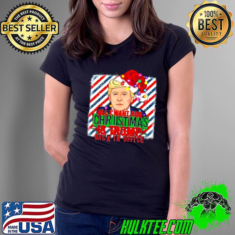 Funny All I Want For Christmas Is Trump Back In Office Xmas Santa Shirt Ladies Tee Funny All I Want For Christmas Is Trump Back In Office Xmas Santa Shirt Ladies Tee