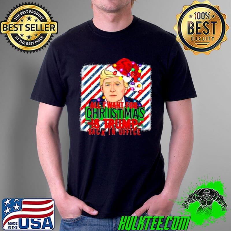Funny All I Want For Christmas Is Trump Back In Office Xmas Santa Shirt Unisex Funny All I Want For Christmas Is Trump Back In Office Xmas Santa Shirt Unisex