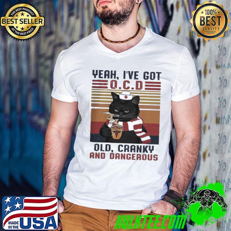 Funny Cute cat yeah I've got OCD old cranky and dangerous vintage shirt