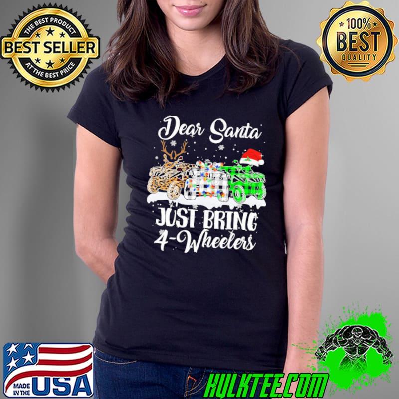 Funny Dear Santa Just Bring 4-wheelers ATV Quad Bike Christmas Ladies Tee Funny Dear Santa Just Bring 4-wheelers ATV Quad Bike Christmas Ladies Tee