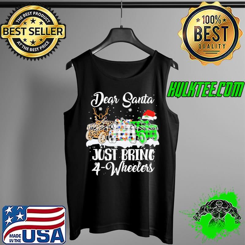 Funny Dear Santa Just Bring 4-wheelers ATV Quad Bike Christmas Tank Top Funny Dear Santa Just Bring 4-wheelers ATV Quad Bike Christmas Tank Top