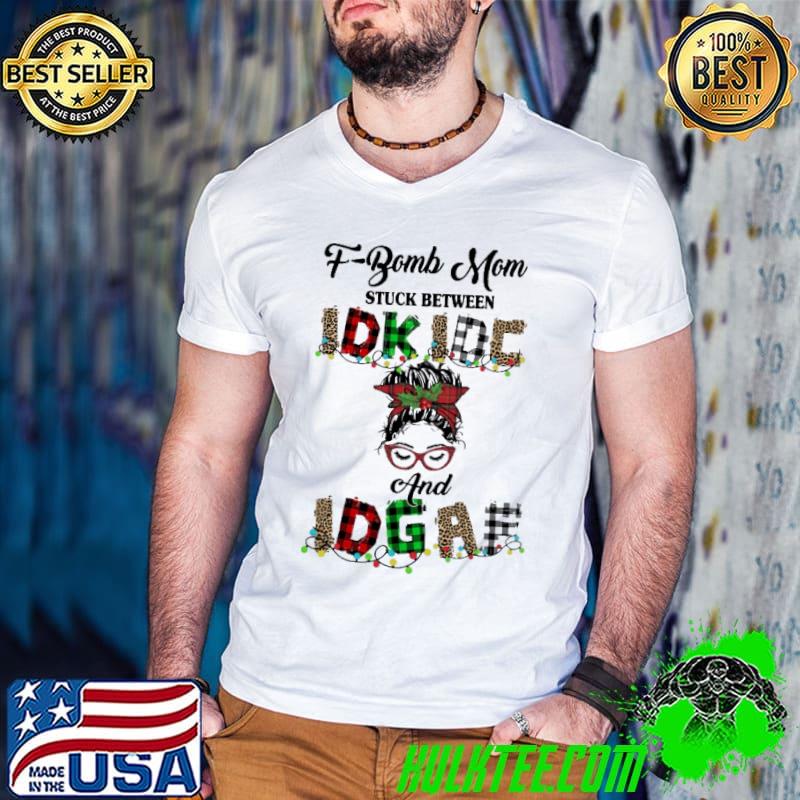 Funny F-Bomd Mom Stuck Between IDK IDC And IDGAF Shirt Funny F-Bomd Mom Stuck Between IDK IDC And IDGAF Shirt