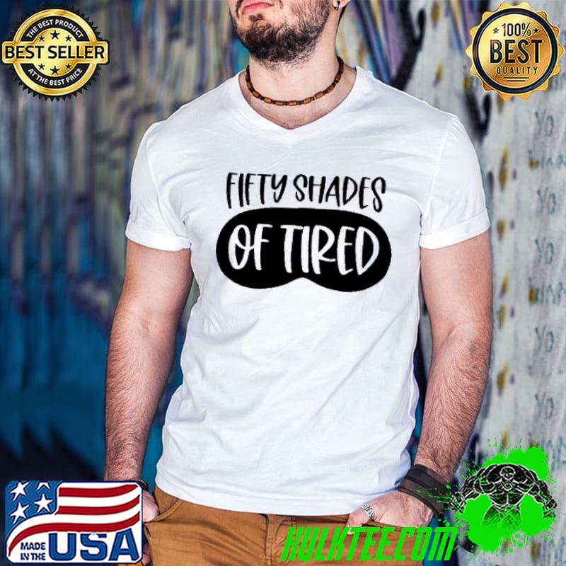 Funny Fifty Shades Of Tired Shirt