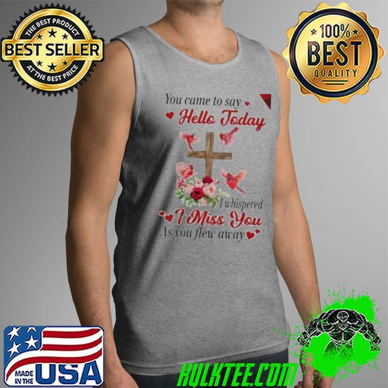 Funny God You Came To Say Hello Today I Whispered I Miss You As You Flew Away Shirt Tank Top Funny God You Came To Say Hello Today I Whispered I Miss You As You Flew Away Shirt Tank Top