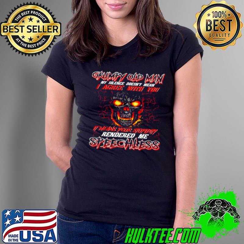 Funny Grumpy Old Man My Silence Doesn’t Mean I Agree With You It Means Your Stupidity Rendered Me Speechless Shirt Ladies Tee Funny Grumpy Old Man My Silence Doesn’t Mean I Agree With You It Means Your Stupidity Rendered Me Speechless Shirt Ladies Tee