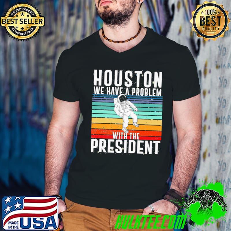Funny Houston We Have A Problem With The President Anti Biden Vintage Unisex T-Shirt Guys V Neck Funny Houston We Have A Problem With The President Anti Biden Vintage Unisex T-Shirt Guys V Neck