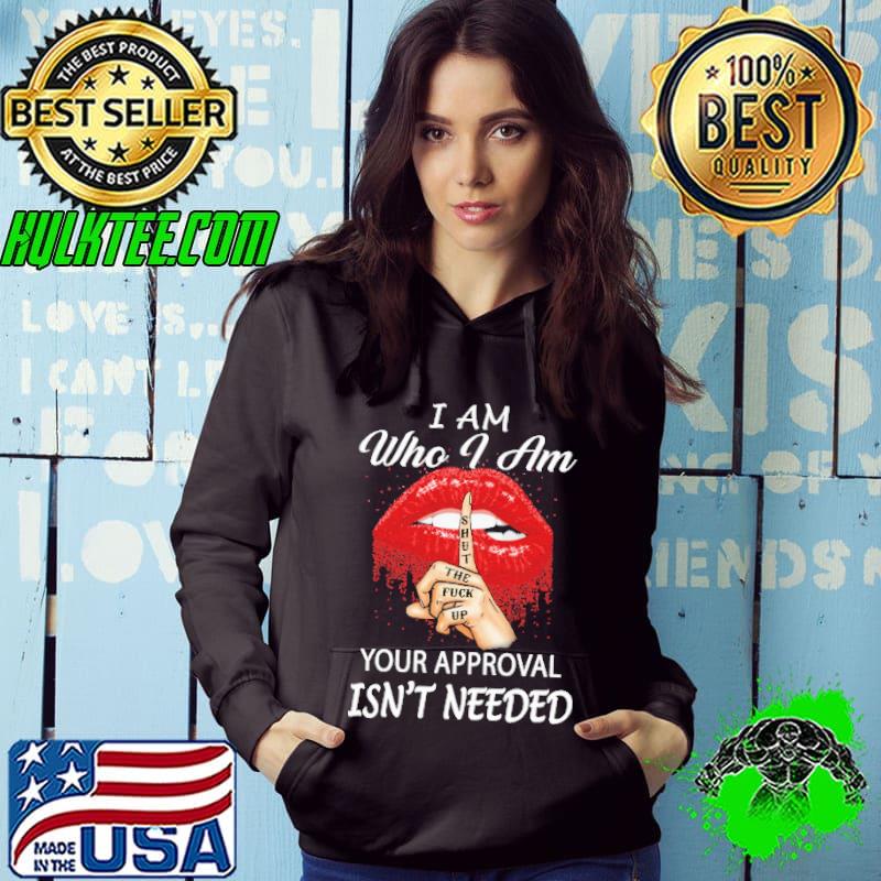 Funny I Am Who I Am Your Approval Isn't Needed Red Lip Shirt Hoodie Funny I Am Who I Am Your Approval Isn't Needed Red Lip Shirt Hoodie