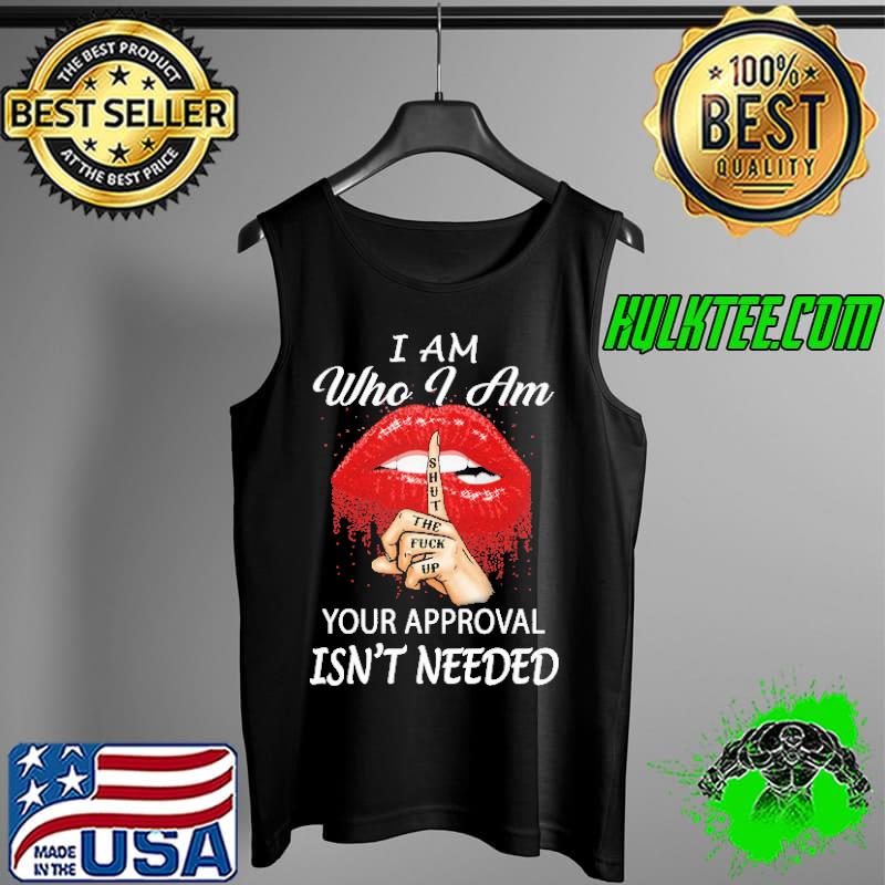 Funny I Am Who I Am Your Approval Isn't Needed Red Lip Shirt Tank Top Funny I Am Who I Am Your Approval Isn't Needed Red Lip Shirt Tank Top