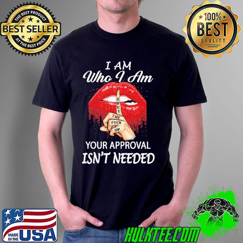 Funny I Am Who I Am Your Approval Isn't Needed Red Lip Shirt Unisex Funny I Am Who I Am Your Approval Isn't Needed Red Lip Shirt Unisex