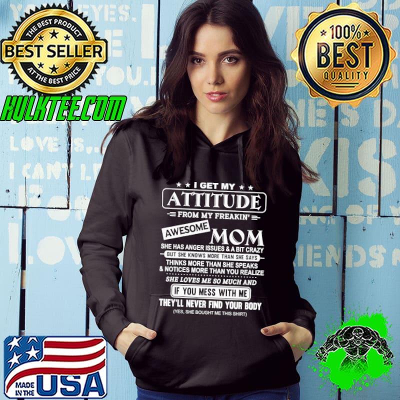 Funny I get my attitude from my freakin awesome mom she has anger issues and a bit crazy she loves me so much and if you mess with me Hoodie Funny I get my attitude from my freakin awesome mom she has anger issues and a bit crazy she loves me so much and if you mess with me Hoodie