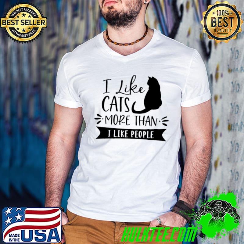 Funny I like cats more than I like people shirt