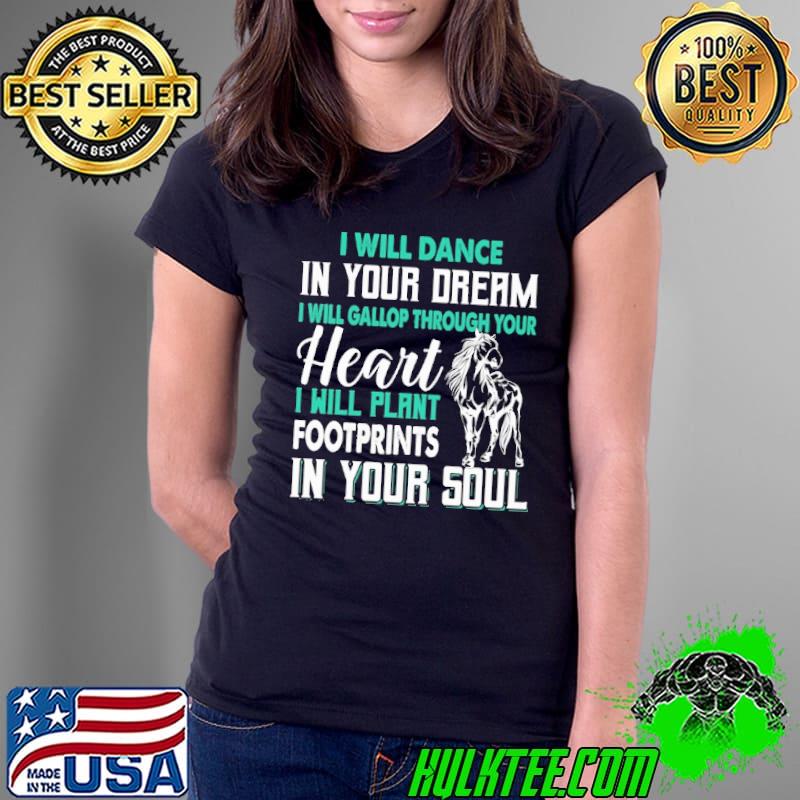 Funny I Will Dance In Your Dream I Will Plant Footprints In Your Soul Ladies Tee Funny I Will Dance In Your Dream I Will Plant Footprints In Your Soul Ladies Tee