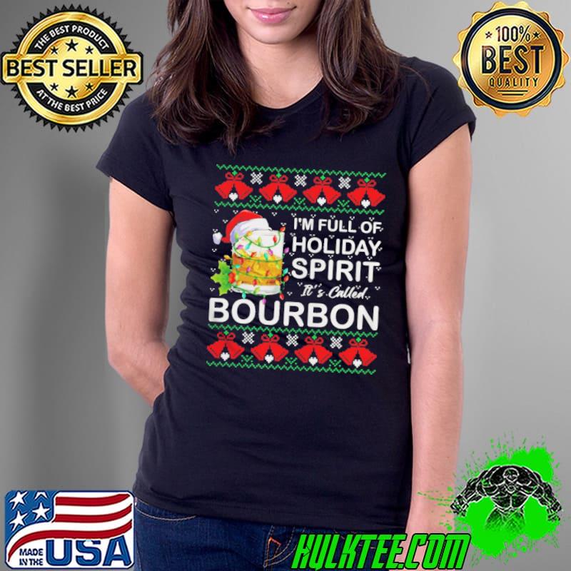 Funny I’m Full Of Holiday Spirit Bourbon Ugly Christmas Shirt Ladies Tee Funny I’m Full Of Holiday Spirit Bourbon Ugly Christmas Shirt Ladies Tee