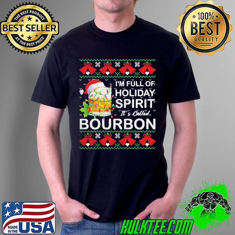Funny I’m Full Of Holiday Spirit Bourbon Ugly Christmas Shirt Unisex Funny I’m Full Of Holiday Spirit Bourbon Ugly Christmas Shirt Unisex