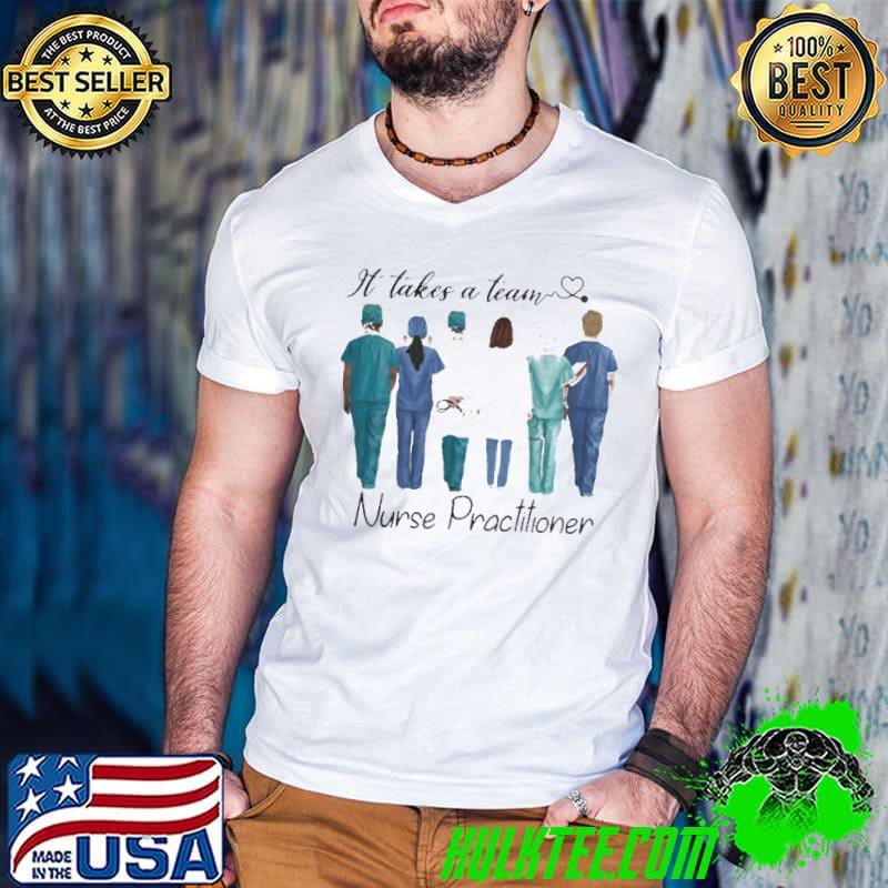 Funny It Takes A Team Nurse Practitioner Shirt
