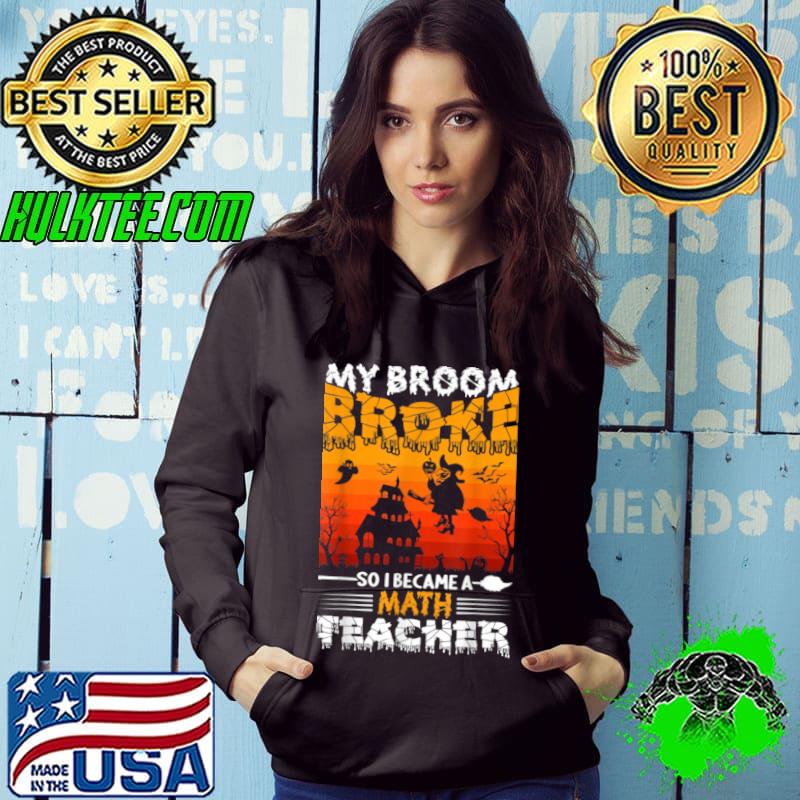 Funny My Broom Broke So I Became a Math Teacher Halloween T Shirt