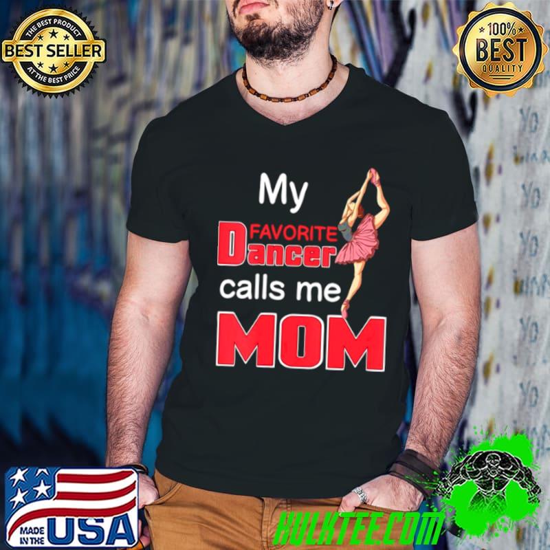 Funny My Favorite Dancer Calls Me Mom For A Ballet Dancer Shirt