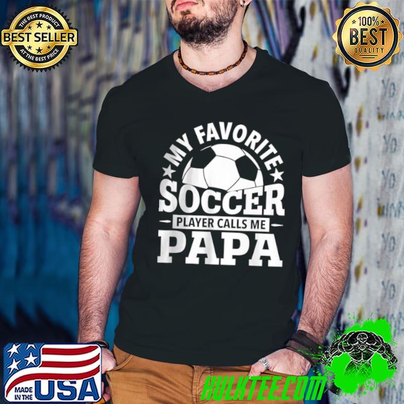 Funny My Favorite Soccer Player Calls Me Papa T Shirt