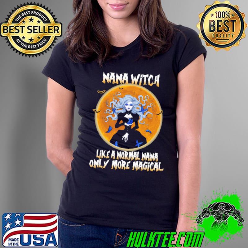 Funny Nana Witch Like a Normal Nana Only More Magical hhirt Ladies Tee Funny Nana Witch Like a Normal Nana Only More Magical hhirt Ladies Tee
